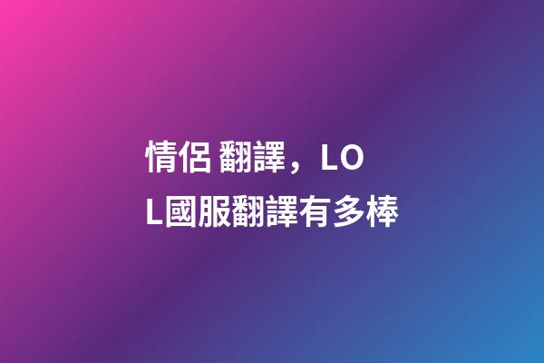 情侶 翻譯，LOL國服翻譯有多棒-第1張-觀點-玄機(jī)派